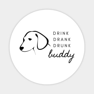 Drink Drank Drunk Buddy- T-shirt, sticker, home decor Magnet